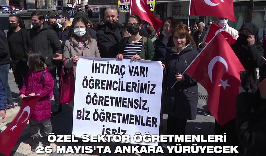 Özel Sektör Öğretmenleri 26 Mayıs'ta Ankara yürüyecek