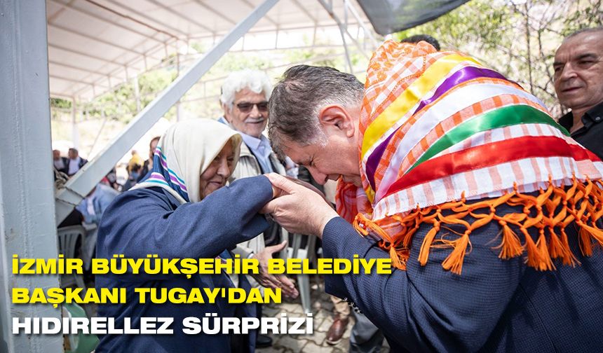 İzmir Büyükşehir Belediye Başkanı Tugay'dan Hıdırellez sürprizi