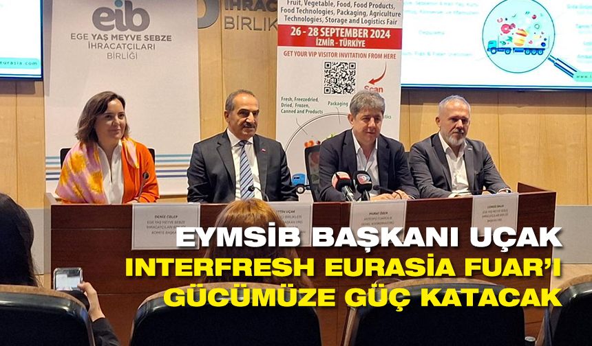 EYMSİB Başkanı Uçak: Interfresh Eurasia Fuar’ı gücümüze güç katacak