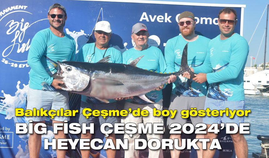 Balıkçılar Çeşme’de boy gösteriyor: Big Fish Çeşme 2024’de heyecan dorukta