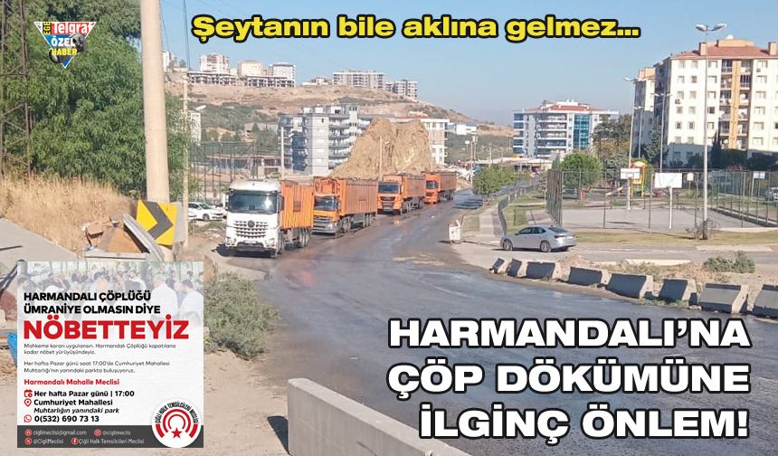 Harmandalı’na çöp dökümüne ilginç önlem!