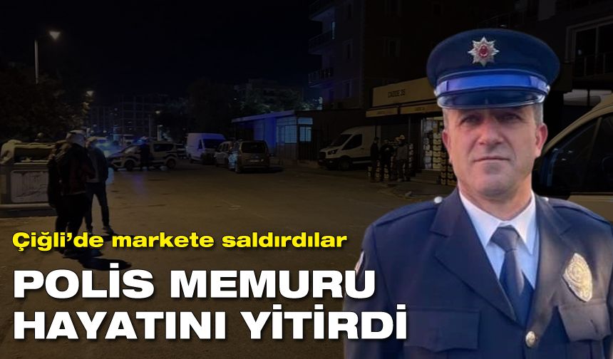 Çiğli'de markete silahlı saldırı: Bir polis memuru hayatını kaybetti