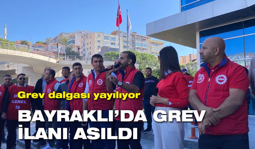 Grev dalgası yayılıyor: Bayraklı’da grev ilanı asıldı