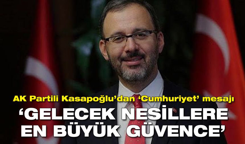 AK Partili Kasapoğlu’dan ‘Cumhuriyet’ mesajı: Gelecek nesillere bırakacağımız en büyük güvence