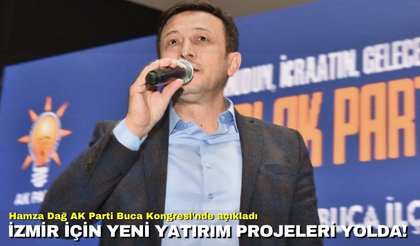 Hamza Dağ AK Parti Buca Kongresi’nde İzmir için yeni yatırım projelerini açıkladı