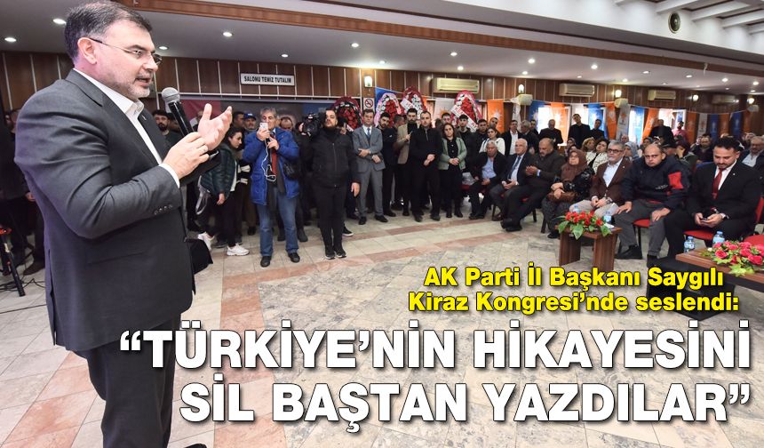 AK Parti İzmir İl Başkanı Saygılı, Kiraz Kongresi'nden seslendi: Türkiye'nin hikayesini sil baştan yazdılar