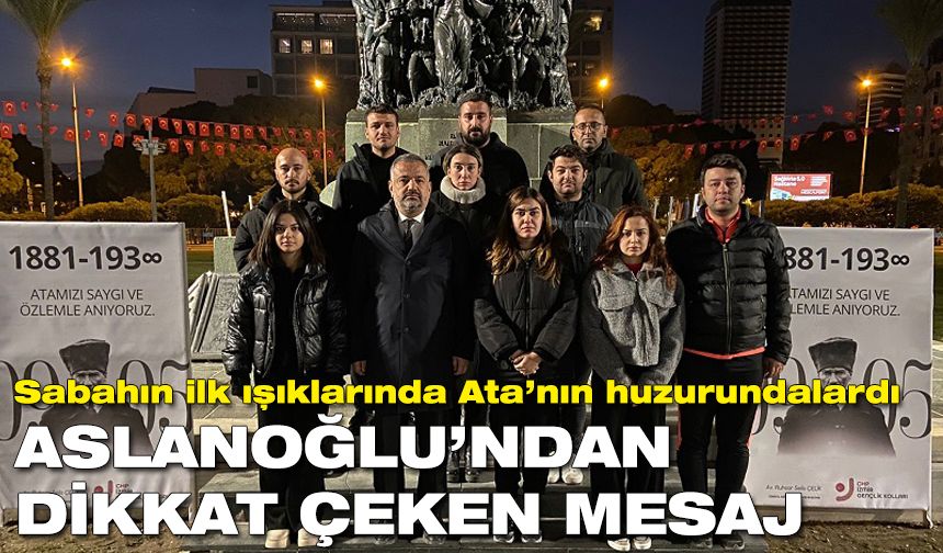 Sabahın ilk ışıklarında Ata’nın huzurundalardı | Aslanoğlu’ndan dikkat çeken mesaj