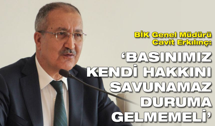 Erkılınç: Basınımız kendi hakkını savunamaz duruma gelmemeli