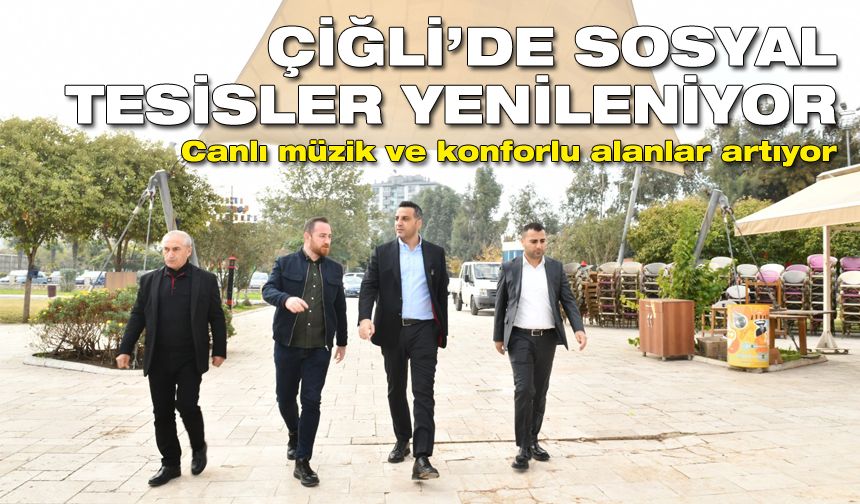 Çiğli’de sosyal tesisler yenileniyor: Canlı müzik ve konforlu alanlar artıyor