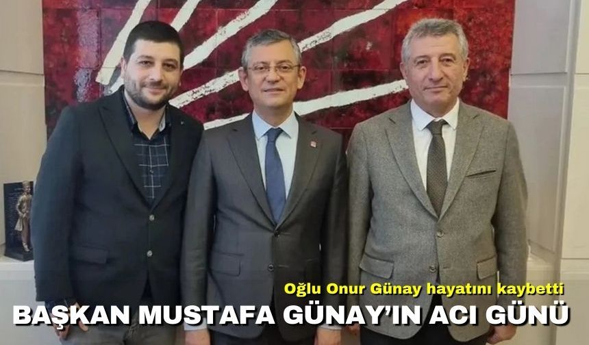 Mustafa Günay’ın acı günü: Oğlu Onur Günay hayatını kaybetti