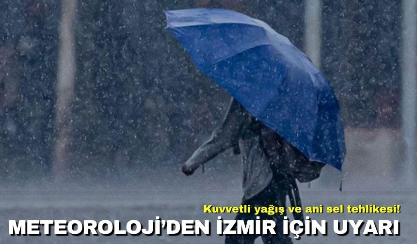 Meteoroloji’den İzmir için uyarı: Kuvvetli yağış ve ani sel tehlikesi!