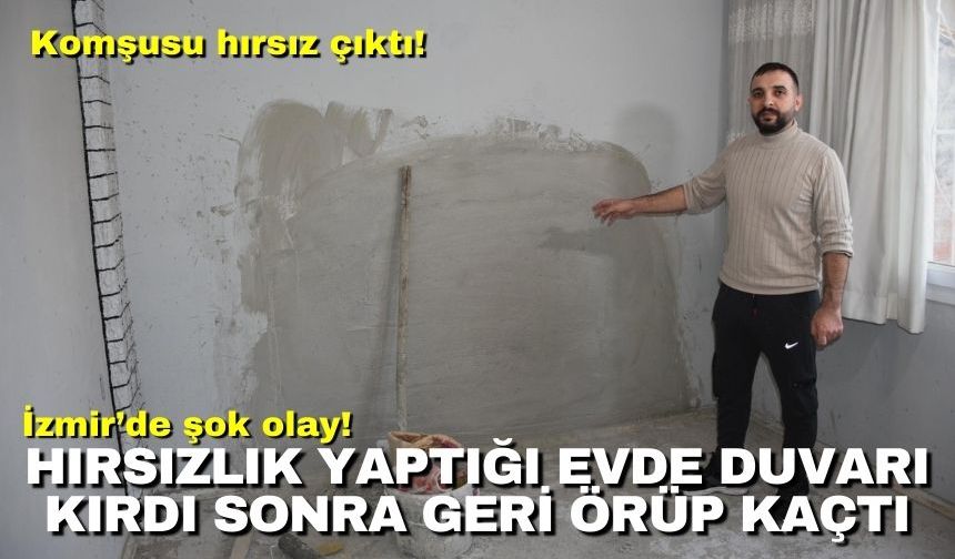 İzmir’de şok olay! Hırsızlık yaptığı evde duvarı kırdı sonra geri örüp kaçtı