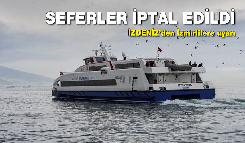 İzmirliler dikkat! Olumsuz hava şartları nedeniyle o seferler iptal edildi