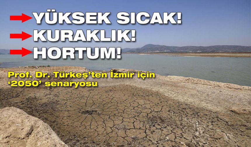 Prof. Dr. Türkeş’ten İzmir için 2050 senaryosu: Yüksek sıcak, kuraklık ve hortum!