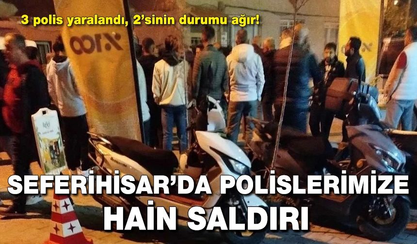 Seferihisar'da polislerimize hain saldırı: 3 polis yaralandı!