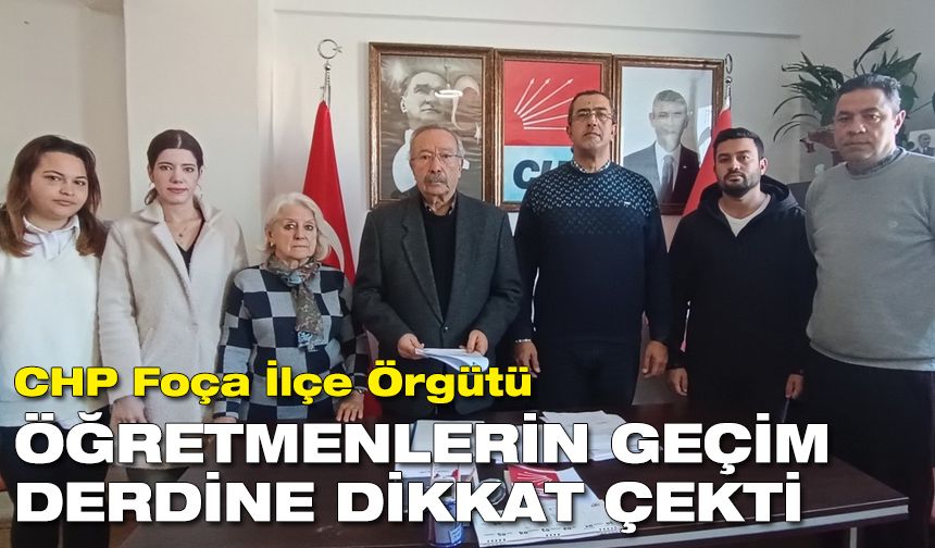 CHP Foça İlçe Örgütü, öğretmenlerin geçim derdine dikkat çekti