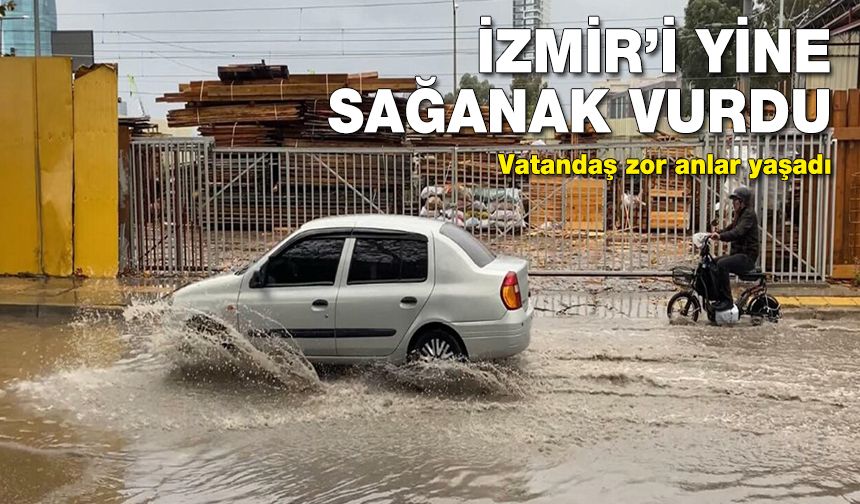 İzmir'i yine sağanak vurdu, vatandaş zor anlar yaşadı