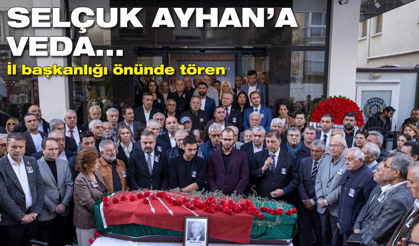 CHP eski İzmir İl Başkanı Selçuk Ayhan son yolculuğuna uğurlandı