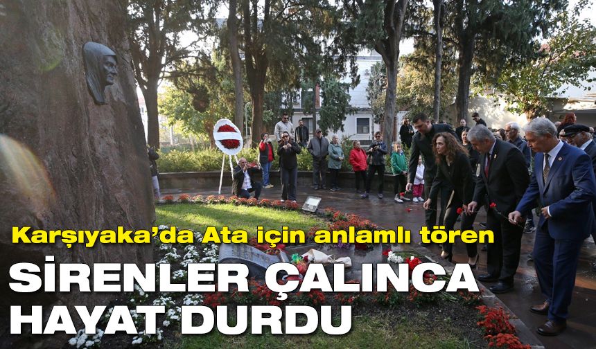 Karşıyaka’da Ata için anlamlı tören: Sirenler çalınca hayat durdu