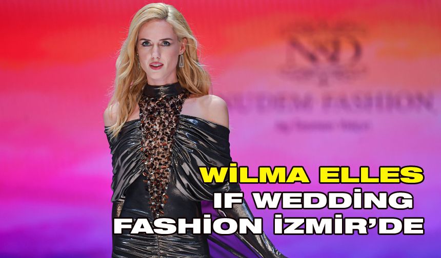 Wilma Elles, IF Wedding Fashion İzmir’de annelik ve iş hayatını birleştirdi