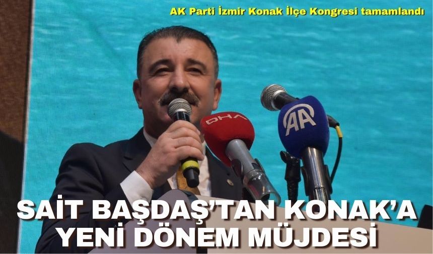 Sait Başdaş’tan Konak’a yeni dönem müjdesi: AK Parti İlçe Kongresi’nde yeniden başkan seçildi!