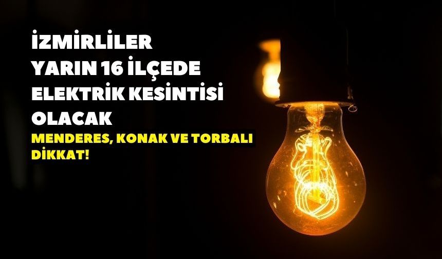 İzmirliler 16 ilçede elektrik kesintisi olacak, GDZ Elektrik uyardı: Menderes, Torbalı ve Konak dikkat!