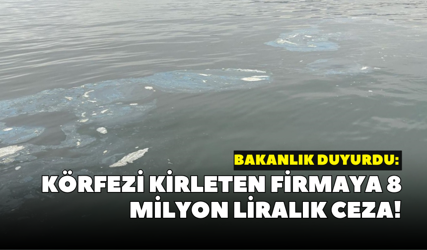 Bakanlık duyurdu: İzmir Körfezi'ni kirleten firmaya 8 milyon liralık ceza!