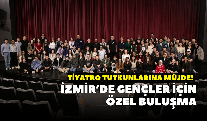 Tiyatro tutkunlarına müjde! İzmir’de gençler için özel buluşma