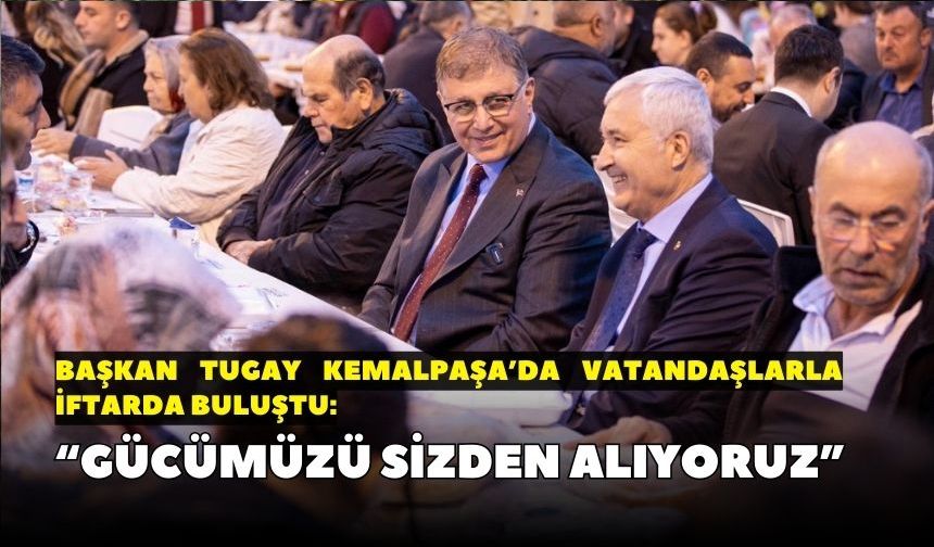 Başkan Tugay Kemalpaşa’da vatandaşlarla iftarda buluştu: “Gücümüzü sizden alıyoruz”