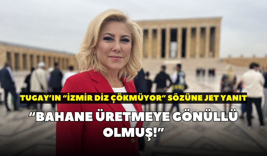 Tugay’ın “İzmir diz çökmüyor” sözüne jet yanıt: “Bahane üretmeye gönüllü olmuş!”