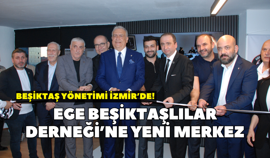 Beşiktaş yönetimi İzmir’de! Ege Beşiktaşlılar Derneği’ne yeni merkez