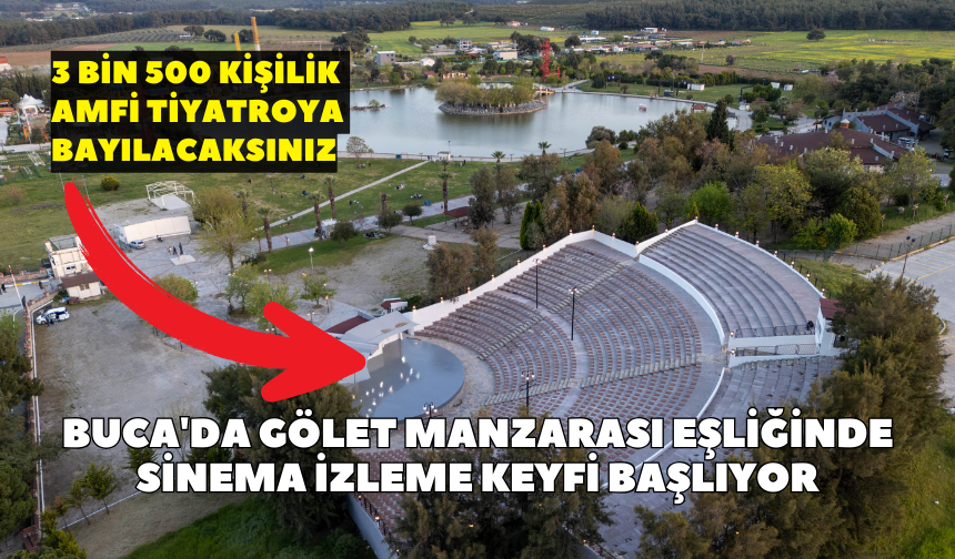Buca'da gölet manzarası eşliğinde sinema izleme keyfi başlıyor: 3 bin 500 kişilik amfi tiyatroya bayılacaksınız
