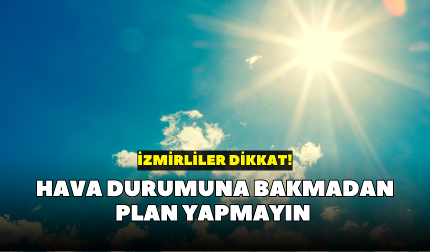 İzmir'de bugün hava nasıl olacak? Hava durumuna bakmadan plan yapmayın