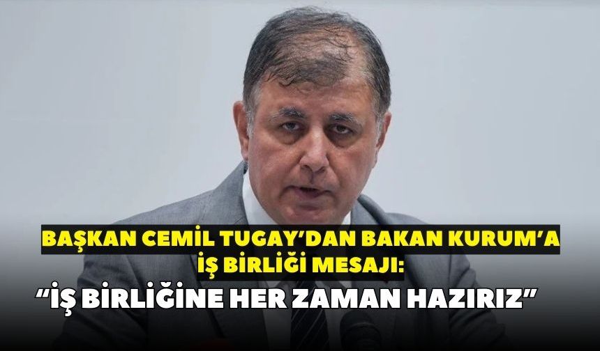 Başkan Cemil Tugay’dan Bakan Kurum’a iş birliği mesajı: “İş birliğine her zaman hazırız”