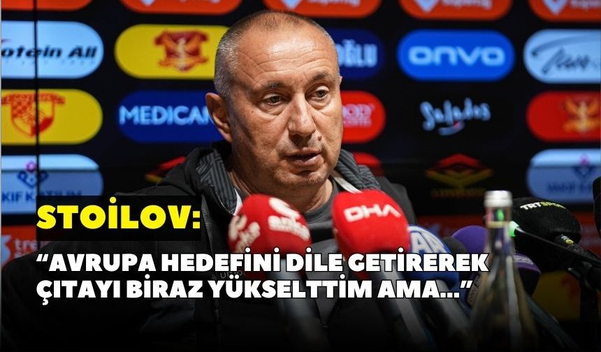 Stoilov: “Avrupa hedefini dile getirerek çıtayı biraz yükselttim ama…”