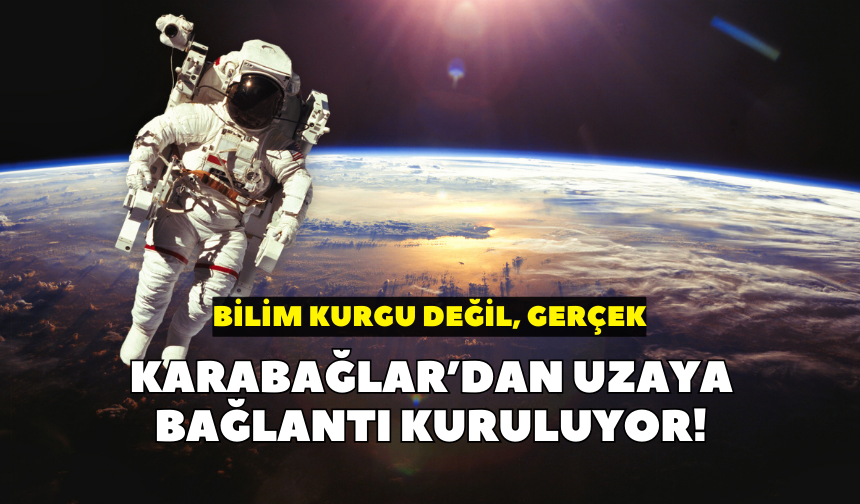 Bilim kurgu değil, gerçek: Karabağlar’dan uzaya bağlantı kuruluyor!