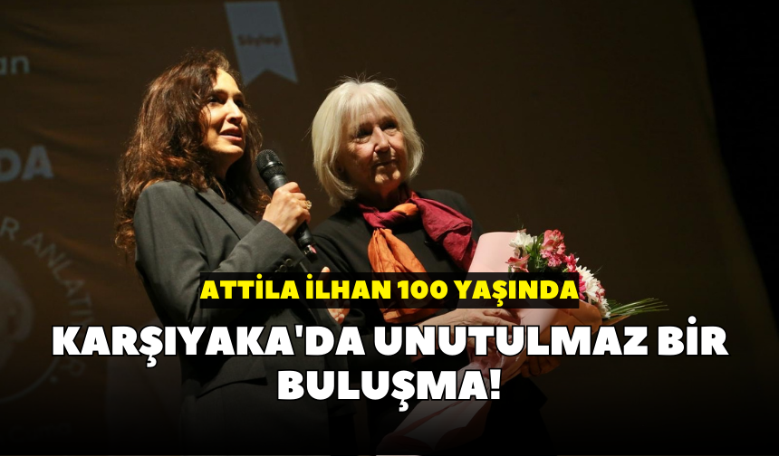 Attila İlhan 100 yaşında: Karşıyaka'da unutulmaz bir buluşma!