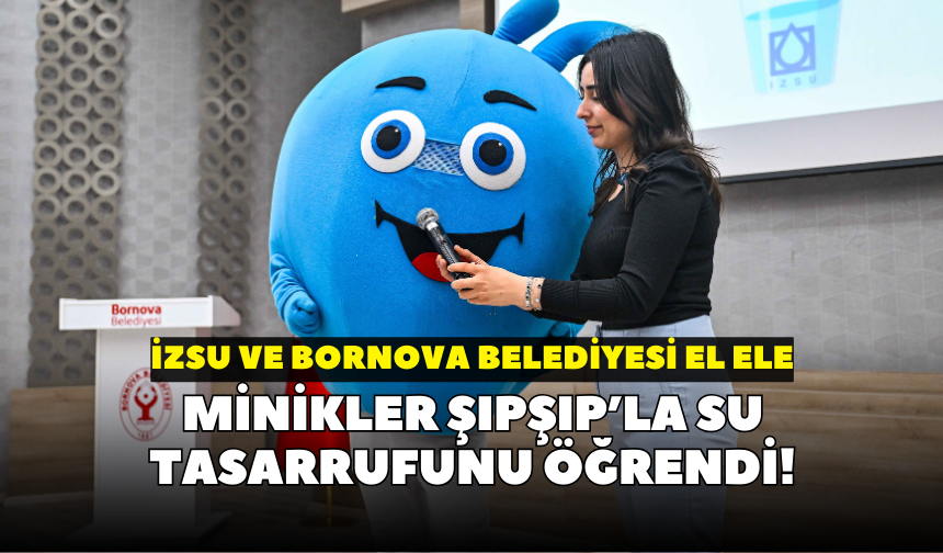 İZSU ve Bornova Belediyesi el ele: Minikler Şıpşıp’la su tasarrufunu öğrendi!