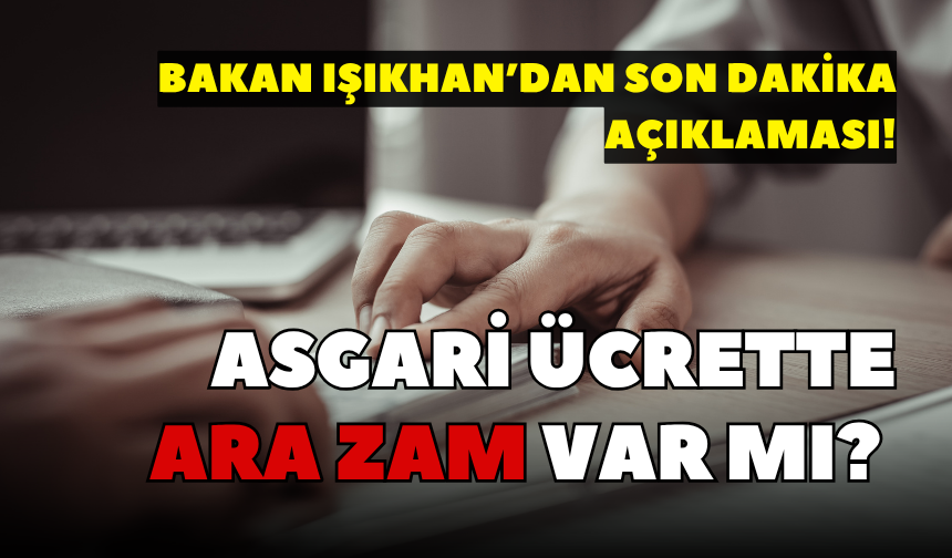 Asgari ücrette ara zam var mı? Bakan Işıkhan’dan son dakika açıklaması!