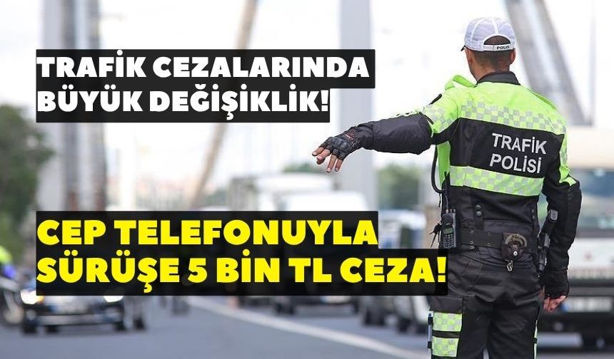 Trafik cezaları yükseliyor! Cep telefonuyla sürüşe 5 Bin TL ceza! Yeni trafik düzenlemesi detayları
