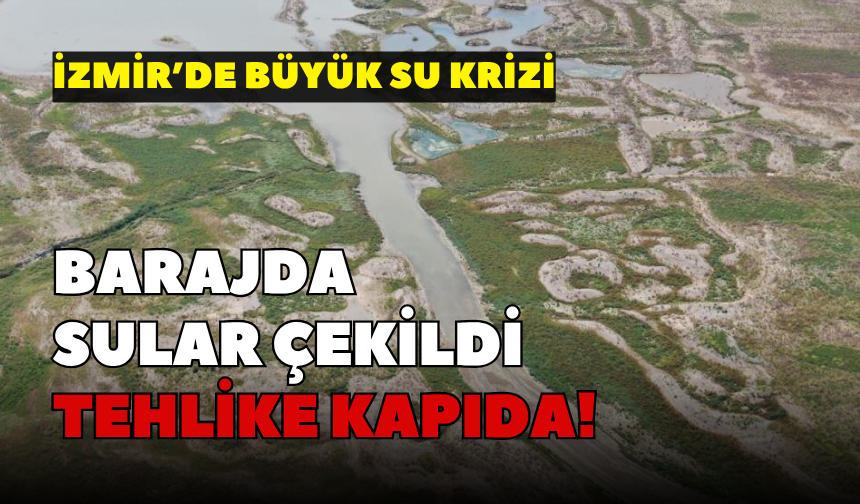 İzmir’de büyük su krizi: Barajda sular çekildi, tehlike kapıda!