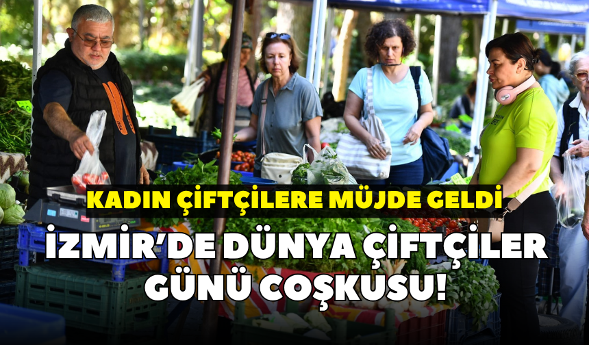 İzmir’de Dünya Çiftçiler Günü coşkusu! Kadın çiftçilere müjde geldi