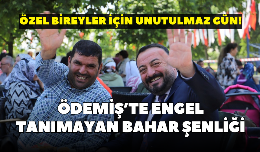 Ödemiş’te engel tanımayan bahar şenliği: Özel bireyler için unutulmaz bir gün!