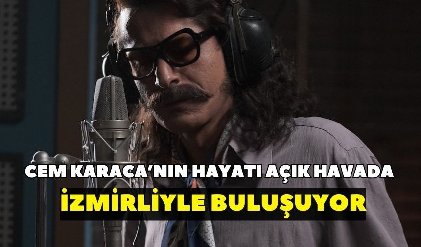 Cem Karaca’nın hayatı açık havada İzmirliyle buluşuyor