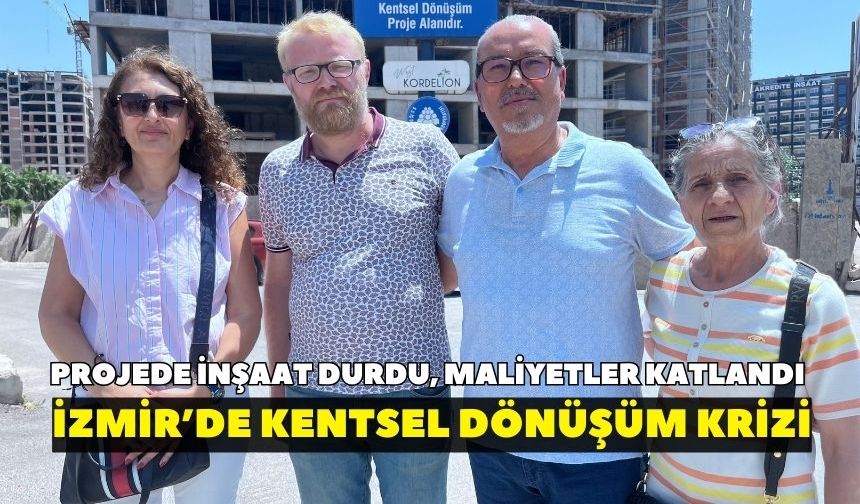 Projede inşaat durdu, maliyetler katlandı: İzmir’de kentsel dönüşüm krizi
