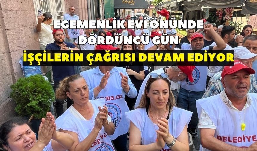 Egemenlik Evi önünde dördüncü gün: İşçilerin çağrısı devam ediyor