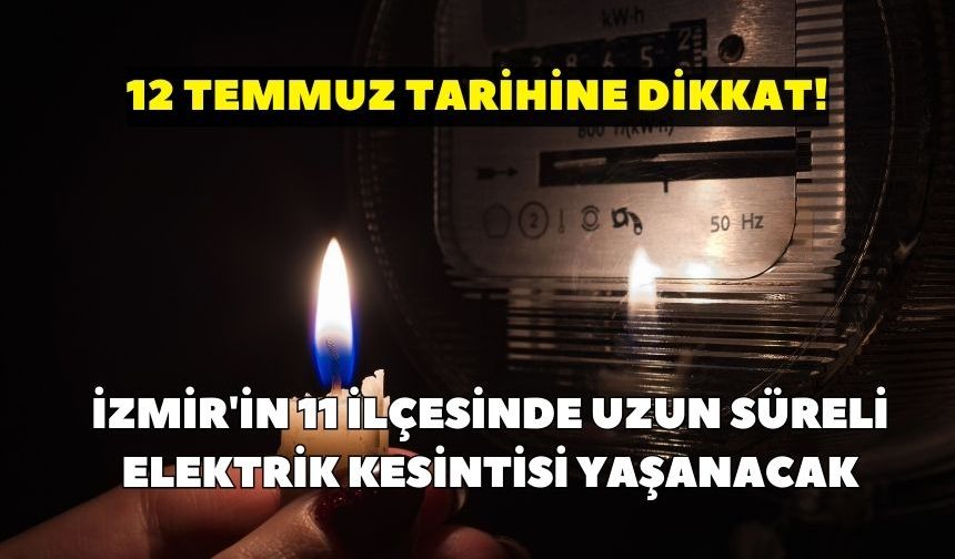 GDZ Elektrik uyardı: İzmir'in 11 ilçesinde uzun süreli elektrik kesintisi yaşanacak: 12 Temmuz tarihine dikkat!