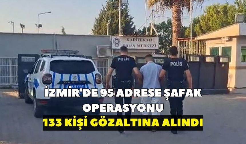 İzmir'de 95 adrese şafak operasyonu: 133 kişi gözaltına alındı