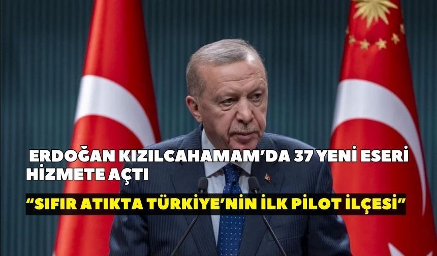 Erdoğan Kızılcahamam’da 37 yeni eseri hizmete açtı: “Sıfır atıkta Türkiye’nin ilk pilot ilçesi”