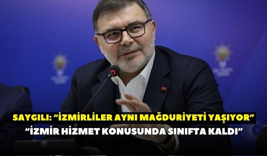 Bilal Saygılı: “İzmirliler aynı mağduriyeti yaşıyor”
